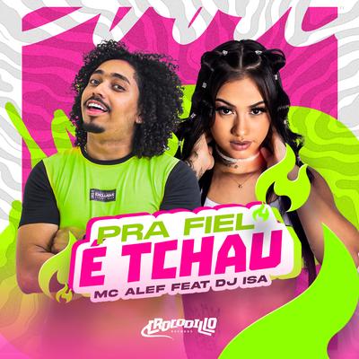 Pra Fiel É Tchau By Mc Alef, DJ Isa's cover