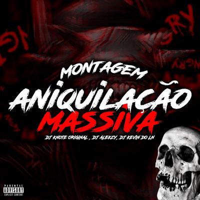 Montagem Aniquilação Massiva By DJ KNOTE ORIGINAL, DJ Alekzy, DJ Kevin Do LN's cover