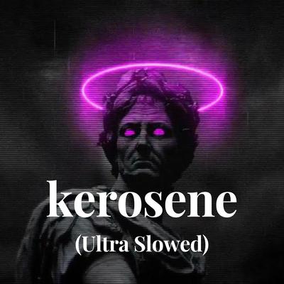 kerosene ( Ultra Slowed) By crystal castIes's cover