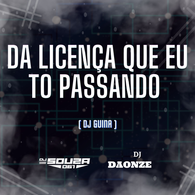 DA LICENÇA QUE EU TO PASSANDO By dj Souza 061, DJ DAONZE, DJ Guina's cover