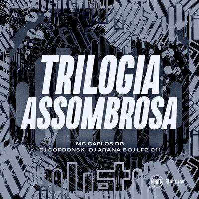 TRILOGIA ASSOMBROSA By MC CARLOS DG, DJ GORDONSK, DJ Lpz 011, DJ Arana's cover