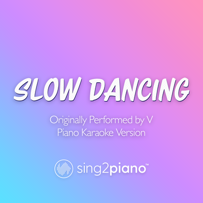 Slow Dancing (Originally Performed by V (of BTS)) (Piano Karaoke Version) By Sing2Piano's cover