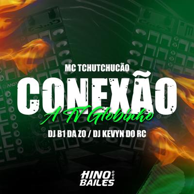 Conexão a Tv Globinho By DJ Kevyn Do RC, MC TCHUTCHUCÃO, Dj B1 da ZO's cover