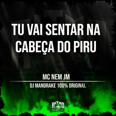 Tu Vai Sentar na Cabeça do Piru By Mc Nem Jm, DJ Mandrake 100% Original's cover
