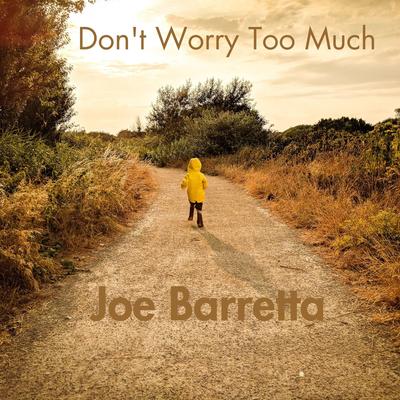 Don't Worry Too Much By Joe Barretta's cover