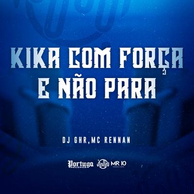 Kika Com Força e Não Para By Mc Rennan, DJ GHR's cover