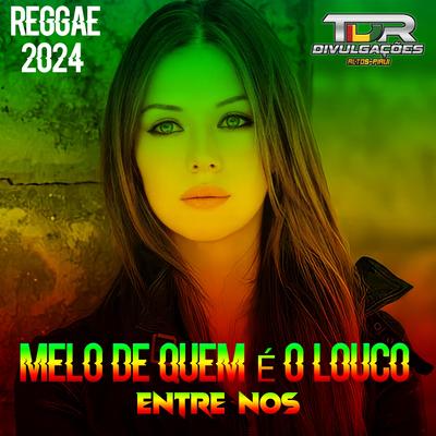 Melo De Quem É o Louco Entre Nós (Reggae Remix) By TDR DIVULGAÇÕES's cover