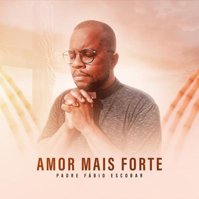 Amor Mais Forte By Padre Fábio Escobar's cover