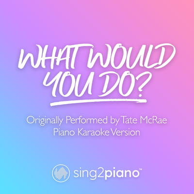 what would you do? (Originally Performed by Tate McRae) (Piano Karaoke Version) By Sing2Piano's cover