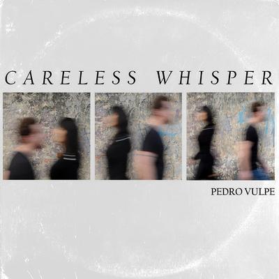 Careless Whisper By Pedro Vulpe's cover