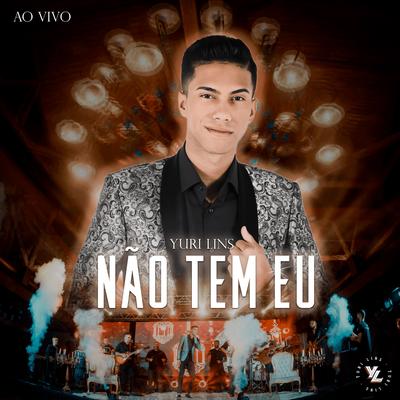 Não Tem Eu (Ao Vivo) By Yuri Lins's cover