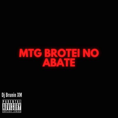 Mtg Brotei no Abate By Dj Brunin XM's cover