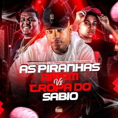 As Piranhas Amam Vs Tropa do Sábio By CL Fabulloso, DJ Ed do Escadão, DJ Lafon Do Md's cover