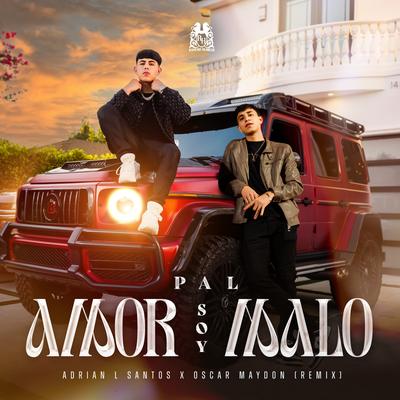 Pal Amor Soy Malo (Remix) By Adrian L Santos, Oscar Maydon's cover