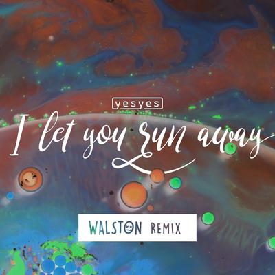 I Let You Run Away (WALSTON Remix) By yesyes's cover
