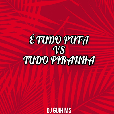 Tudo Put4 Vs Tudo Piranha By DJ Guih MS, Mc Gw's cover