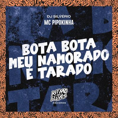 Bota Bota, Meu Namorado É Tarado By MC Pipokinha, DJ Silvério's cover