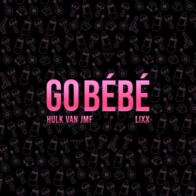 Go Bébé (feat. Lixx) By Hulk van JMF, Lixx's cover
