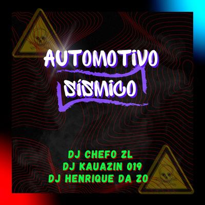 AUTOMOTIVO SISMICO By DJ HENRIQUE DA ZO, DJ Chefo ZL, DJ KAUANZIN 019's cover