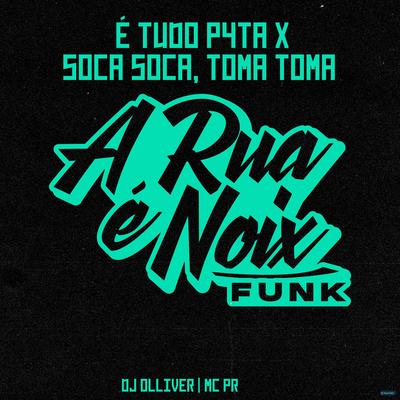 É Tudo Puta X Soca Soca, Toma Toma (feat. Dj Olliver & MC PR) (feat. Dj Olliver & MC PR) By A RUA É NOIX FUNK, DJ OLLIVER, MC GP's cover