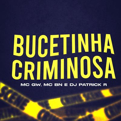 Bucetinha Criminosa By Mc Gw, MC BN, DJ Patrick R's cover