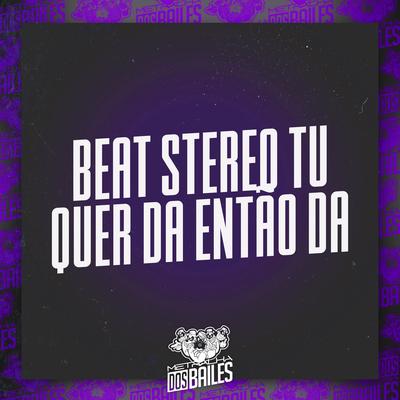 Beat Stereo Tu Quer Dá Então Dá (feat. Mc Gw) (feat. Mc Gw)'s cover