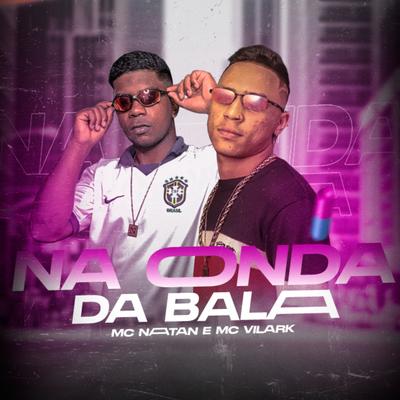 Na Onda da Bala By MC Vilark, MC Natan's cover