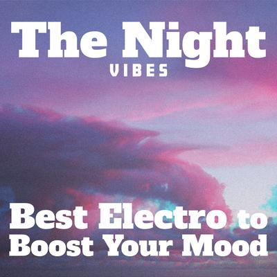 The Night Vibes: Best Electro to Boost Your Mood's cover