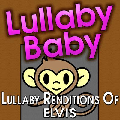 Lullaby Baby - Lullaby Renditions of Elvis's cover
