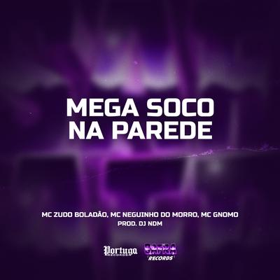 Mega Soco na parede By MC Zudo Boladão, Mc Neguinho do Morro, MC Gnomo, DJ NDM's cover