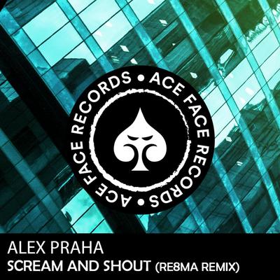 Scream and Shout (RE8MA Remix) By Alex Praha's cover