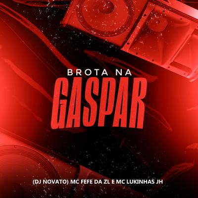 Brota na Gaspar By DJ NOVATO, MC Fefe Da ZL, MC Lukinhas JH's cover