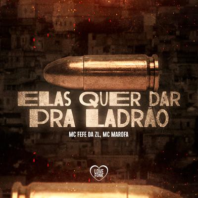 Elas Quer Dar pra Ladrão By Mc Marofa, Love Funk, MC Fefe Da ZL's cover