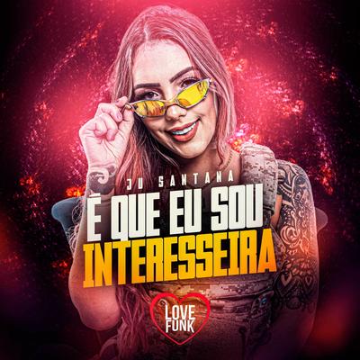 É Que Eu Sou Interesseira By Ju Santana, Love Funk's cover