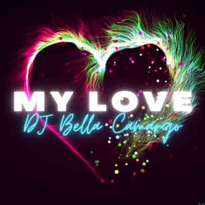 MY LOVE By Dj Bella Camargo's cover