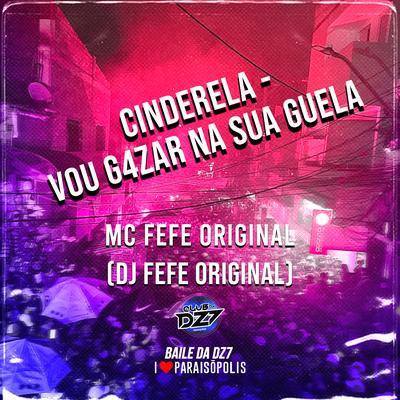 CINDERELA - VOU G4ZAR NA SUA GUELA By Club Dz7, MC Fefe Original, DJ FEFE ORIGINAL's cover