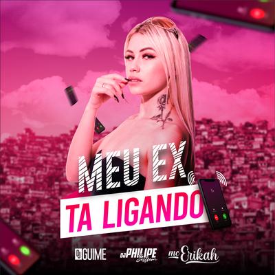 Meu Ex Tá Ligando By DJ Philipe Sestrem, Mc Erikah, DJ Guime's cover