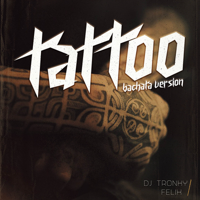 Tattoo (Bachata Version) By DJ Tronky, Felix's cover