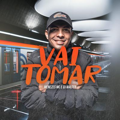 Vai Tomar By menezes Mc, DJ Walter's cover