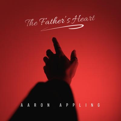 The Father's Heart By Aaron Appling's cover