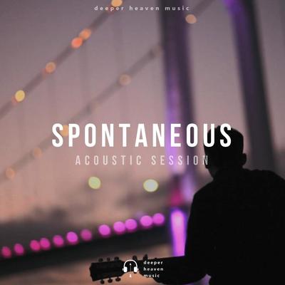 Spontaneous (Acoustic Session) By Deeper Heaven Music's cover