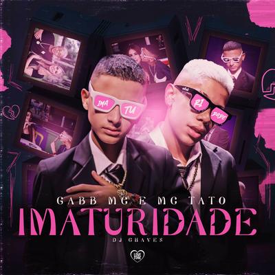 Imaturidade By Gabb MC, Mc Tato, Dj Chaves, Love Funk's cover