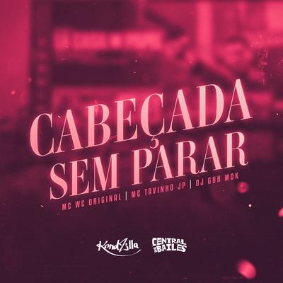 Cabeçada Sem Parar By MC Tavinho JP, Mc Wc Original, DJ Guh mdk's cover