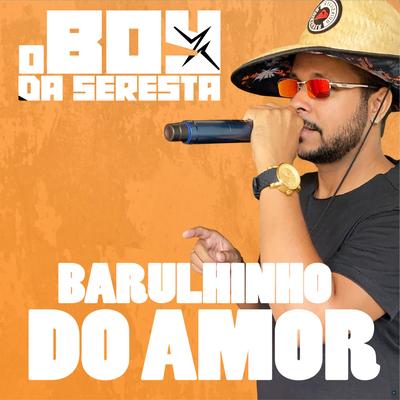 Barulhinho do Amor By O Boy da Seresta's cover