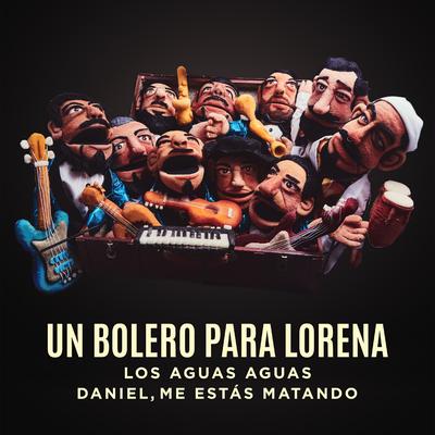 Un Bolero para Lorena By Daniel, Me Estás Matando, Los Aguas Aguas's cover