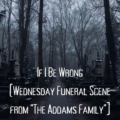 If I Be Wrong (Wednesday Funeral Scene from "The Addams Family"]'s cover