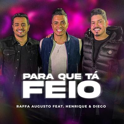 Para Que Tá Feio (feat. Henrique & Diego) By Raffa Augusto, Henrique & Diego's cover