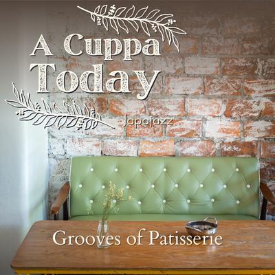 A Cuppa Today - Grooves of Patisserie's cover