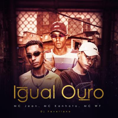 Igual Ouro By Mc Jean, Mc Kanhoto, Mc WF, DJ Faveliano's cover