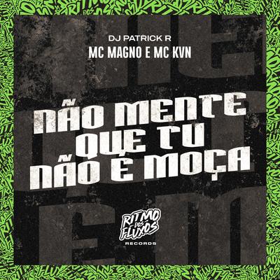 Não Mente Que Tu Não É Moça By MC Magno, MC KVN, DJ Patrick R's cover